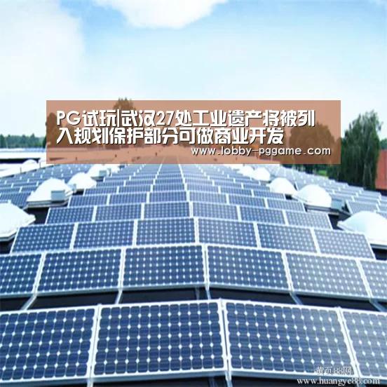 PG试玩|武汉27处工业遗产将被列入规划保护部分可做商业开发